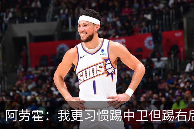 阿劳霍：我更习惯踢中卫但踢右后卫没问题；现在谈未来还太早